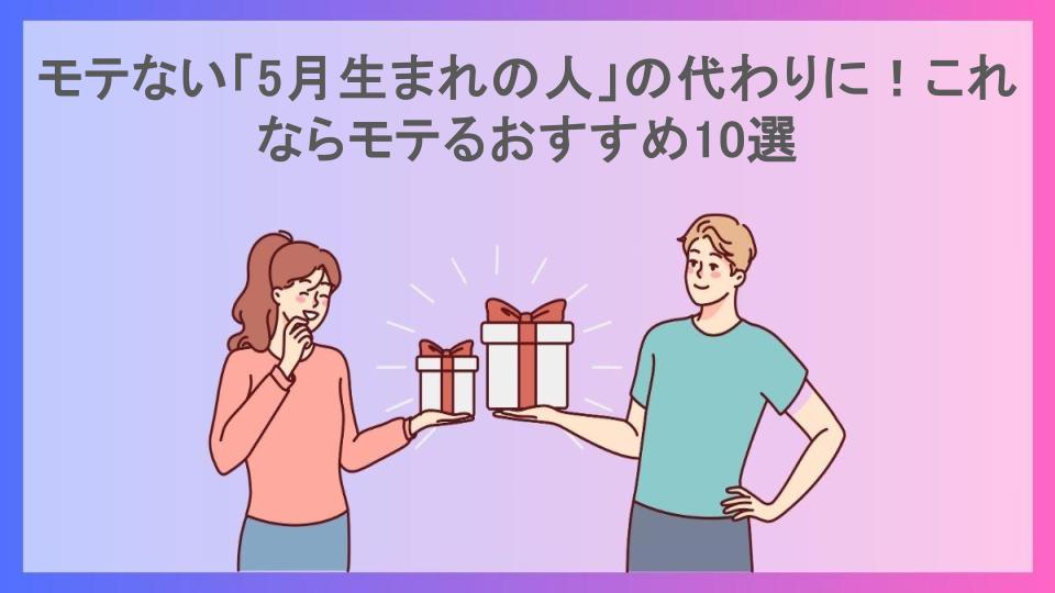 モテない「5月生まれの人」の代わりに！これならモテるおすすめ10選